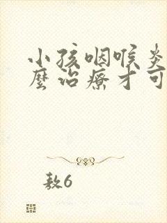 小孩咽喉炎该怎么治疗才可以彻底好