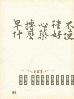 早搏心律不齐吃什么药好使