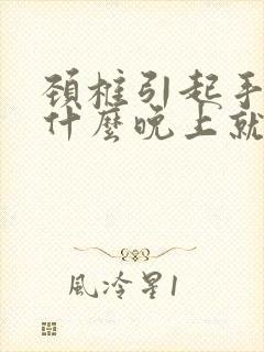 颈椎引起手麻为什么晚上就严重