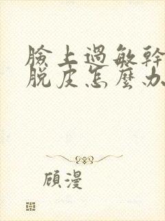 脸上过敏干痒红脱皮怎么办