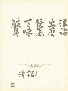 腋下发出很浓的臭味怎么治疗封面