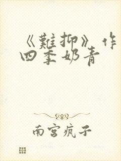 《难抑》作者:四季奶青