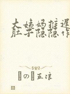 大姨妈推迟十天肚子隐隐作痛