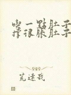 吃一点肚子就很撑很胀肚子还很大