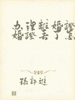 办理离婚证时结婚证丢了怎么办