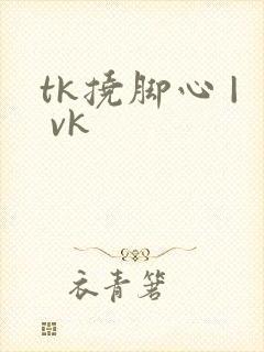 tk挠脚心 | vk
