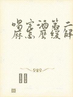 喝完酒第二天手麻怎么缓解