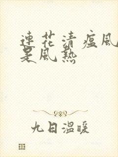 连花清瘟风寒还是风热