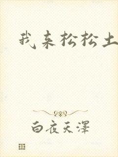 我来松松土