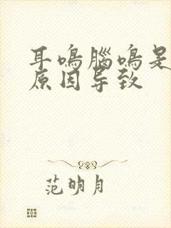 耳鸣脑鸣是什么原因导致