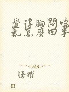 觉得胸闷喘不上气怎么回事