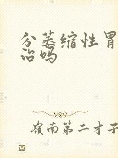 分萎缩性胃炎有治吗封面