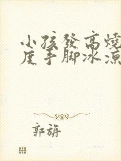 小孩发高烧39度手脚冰凉是怎么回事