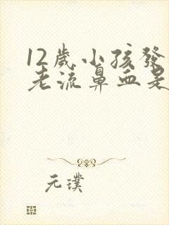 12岁小孩发热老流鼻血是什么原因