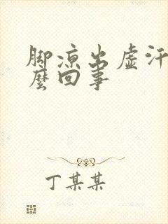 脚凉出虚汗是怎么回事