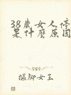 38岁女人停经是什么原因