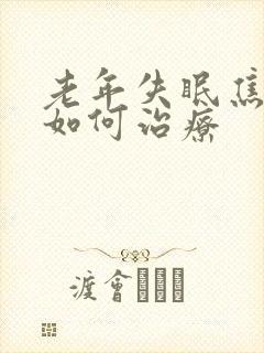 老年失眠焦虑症如何治疗