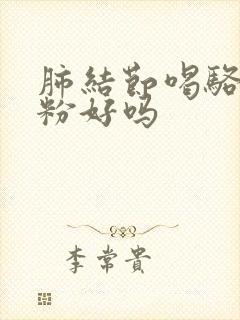 肺结节喝骆驼奶粉好吗封面