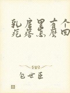 乳房里有个小硬疙瘩怎么回事