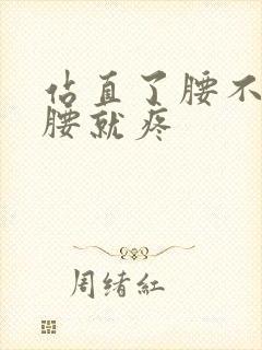 站直了腰不疼弯腰就疼