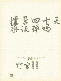 怀孕四十天能吃药流掉吗