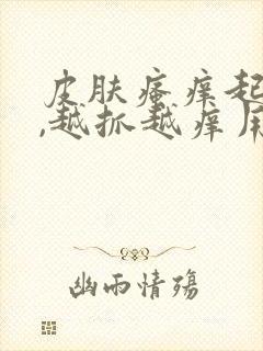 皮肤瘙痒起疙瘩,越抓越痒用什么药