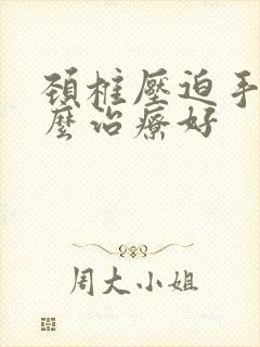 颈椎压迫手麻怎么治疗好封面