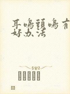 耳鸣头鸣有什么好办法