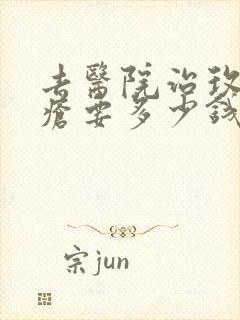 去医院治玫瑰痤疮要多少钱