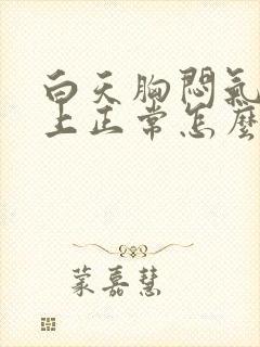 白天胸闷气短晚上正常怎么回事