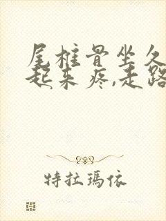 尾椎骨坐久了站起来疼,走路不疼