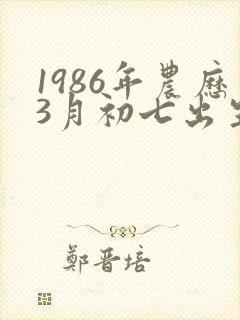 1986年农历3月初七出生的命运如何封面