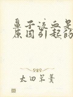 鼻子流血是什么原因引起的