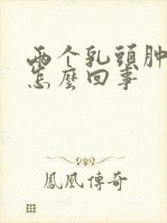 两个乳头肿疼是怎么回事