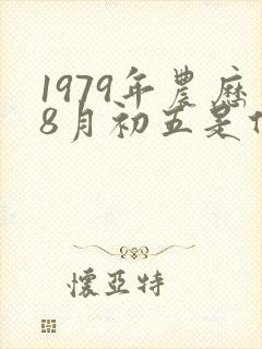 1979年农历8月初五是什么命