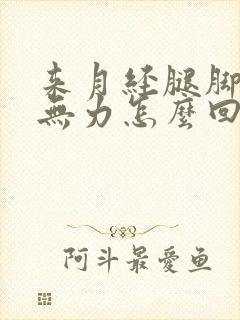 来月经腿脚酸软无力怎么回事