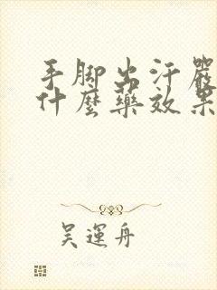 手脚出汗严重吃什么药效果好