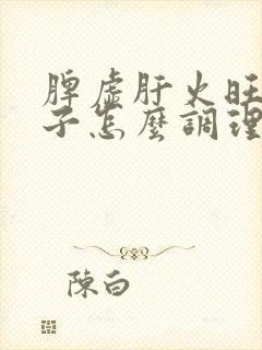 脾虚肝火旺的孩子怎么调理