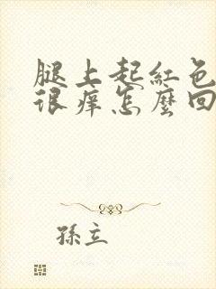 腿上起红色疙瘩很痒怎么回事