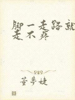 脚一走路就疼不走不疼