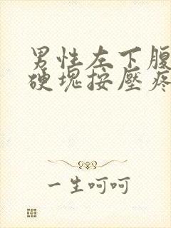 男性左下腹部有硬块按压疼痛