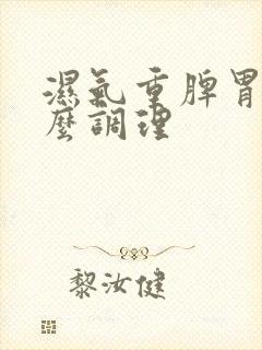 湿气重脾胃虚怎么调理