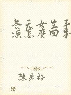 冬天女生手脚冰凉怎么回事