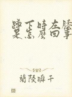 蹲下时左膝盖疼是怎么回事