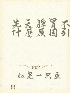 先天脾胃不好是什么原因引起的封面