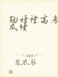 鞠婧祎高考真实成绩