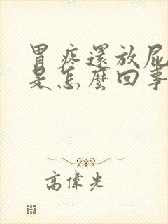 胃疼还放屁打嗝是怎么回事