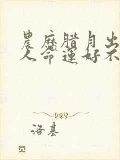 农历腊月出生的人命运好不好封面