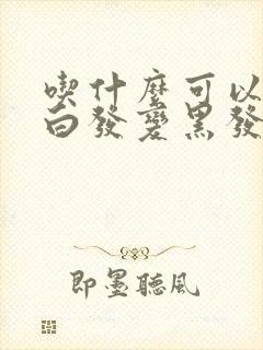 吃什么可以改变白发变黑发