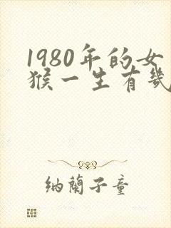 1980年的女猴一生有几次婚姻